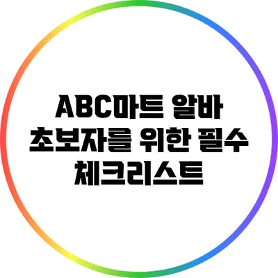 ABC마트 알바 초보자를 위한 필수 체크리스트