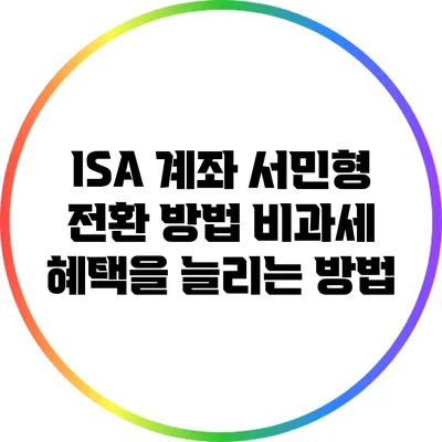 ISA 계좌 서민형 전환 방법: 비과세 혜택을 늘리는 방법