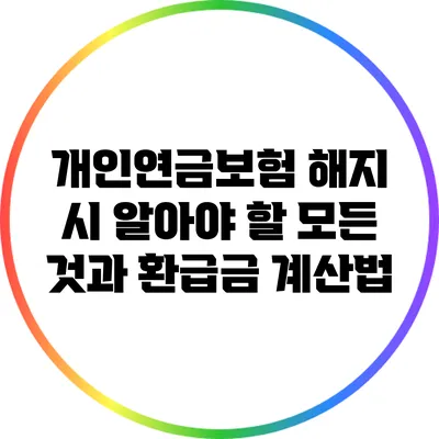 개인연금보험 해지 시 알아야 할 모든 것과 환급금 계산법