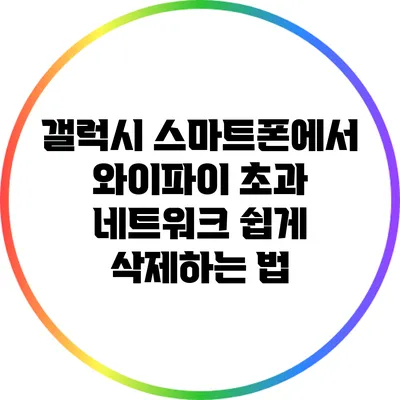 갤럭시 스마트폰에서 와이파이 초과 네트워크 쉽게 삭제하는 법