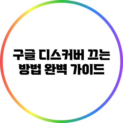 구글 디스커버 끄는 방법 완벽 가이드