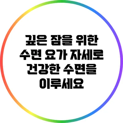 깊은 잠을 위한 수면 요가 자세로 건강한 수면을 이루세요