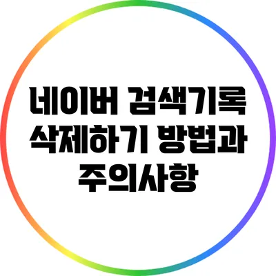 네이버 검색기록 삭제하기: 방법과 주의사항