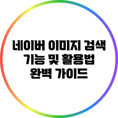 네이버 이미지 검색 기능 및 활용법 완벽 가이드