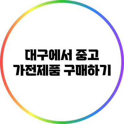 대구에서 중고 가전제품 구매하기