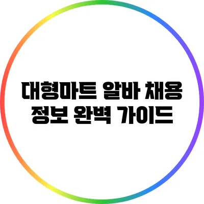 대형마트 알바 채용 정보 완벽 가이드