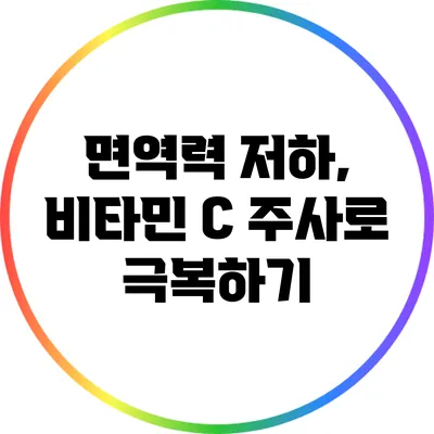 면역력 저하, 비타민 C 주사로 극복하기