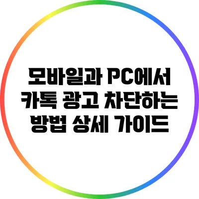 모바일과 PC에서 카톡 광고 차단하는 방법: 상세 가이드