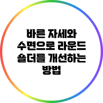 바른 자세와 수면으로 라운드 숄더를 개선하는 방법