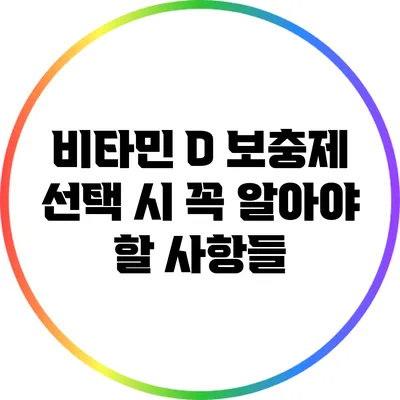 비타민 D 보충제 선택 시 꼭 알아야 할 사항들