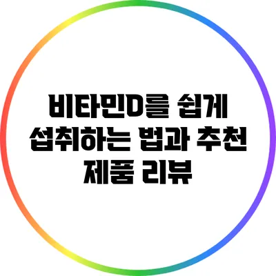 비타민D를 쉽게 섭취하는 법과 추천 제품 리뷰