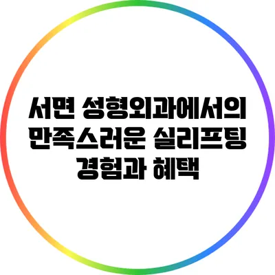 서면 성형외과에서의 만족스러운 실리프팅 경험과 혜택