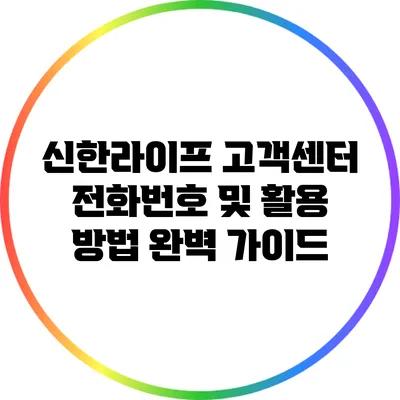 신한라이프 고객센터 전화번호 및 활용 방법 완벽 가이드
