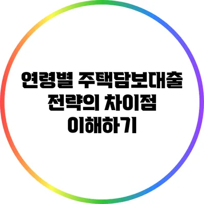 연령별 주택담보대출 전략의 차이점 이해하기