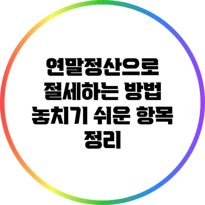 연말정산으로 절세하는 방법: 놓치기 쉬운 항목 정리