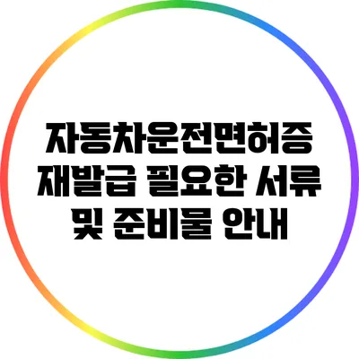 자동차운전면허증 재발급: 필요한 서류 및 준비물 안내