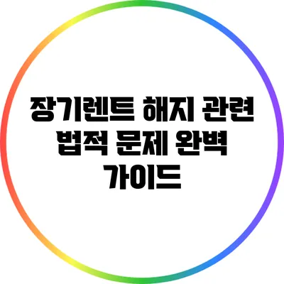 장기렌트 해지 관련 법적 문제 완벽 가이드