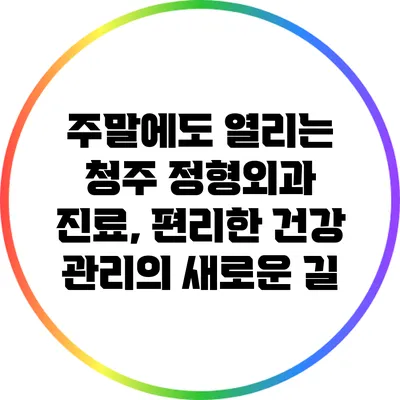 주말에도 열리는 청주 정형외과 진료, 편리한 건강 관리의 새로운 길