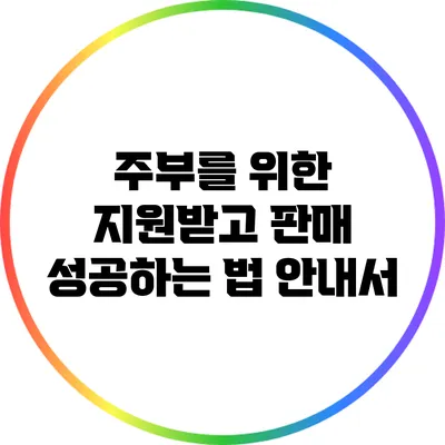 주부를 위한 지원받고 판매 성공하는 법 안내서