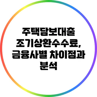 주택담보대출 조기상환수수료, 금융사별 차이점과 분석