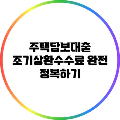 주택담보대출 조기상환수수료 완전 정복하기