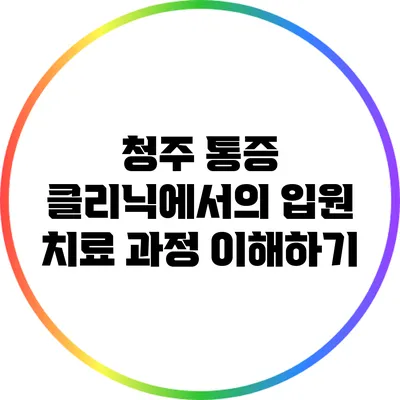 청주 통증 클리닉에서의 입원 치료 과정 이해하기