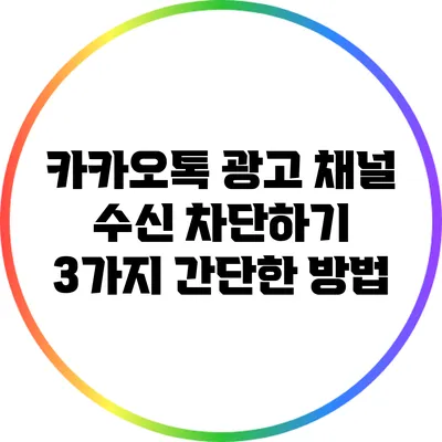 카카오톡 광고 채널 수신 차단하기: 3가지 간단한 방법