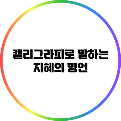 캘리그라피로 말하는 지혜의 명언