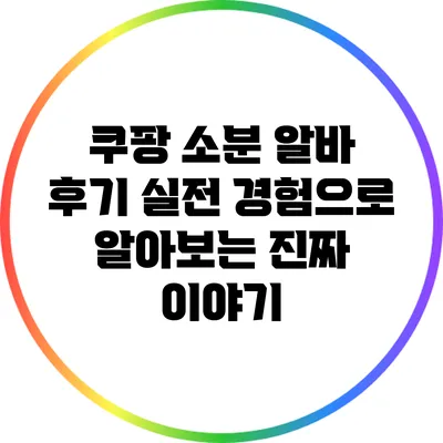 쿠팡 소분 알바 후기: 실전 경험으로 알아보는 진짜 이야기