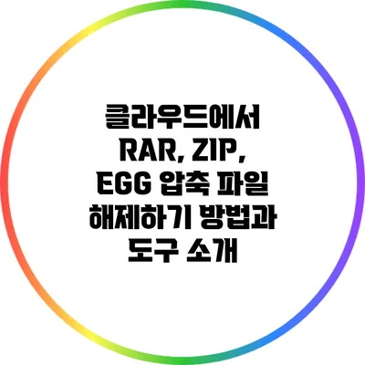 클라우드에서 RAR, ZIP, EGG 압축 파일 해제하기: 방법과 도구 소개