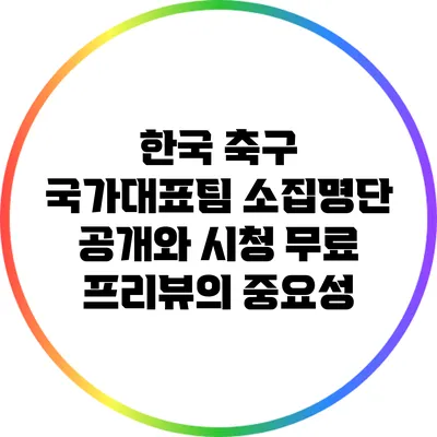 한국 축구 국가대표팀 소집명단 공개와 시청 무료 프리뷰의 중요성