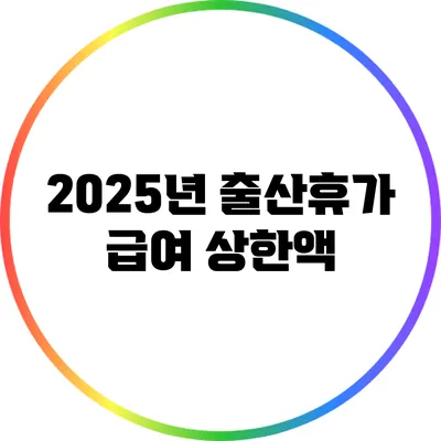 2025년 출산휴가 급여 상한액