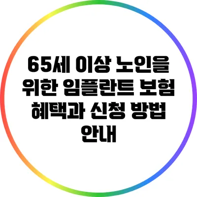 65세 이상 노인을 위한 임플란트 보험 혜택과 신청 방법 안내