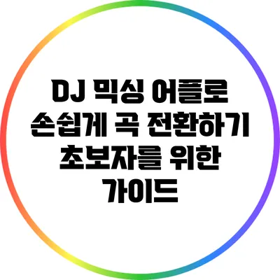 DJ 믹싱 어플로 손쉽게 곡 전환하기: 초보자를 위한 가이드