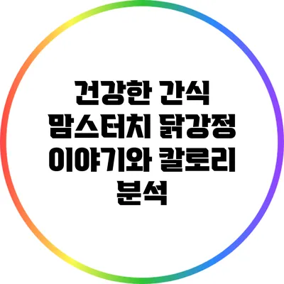 건강한 간식? 맘스터치 닭강정 이야기와 칼로리 분석