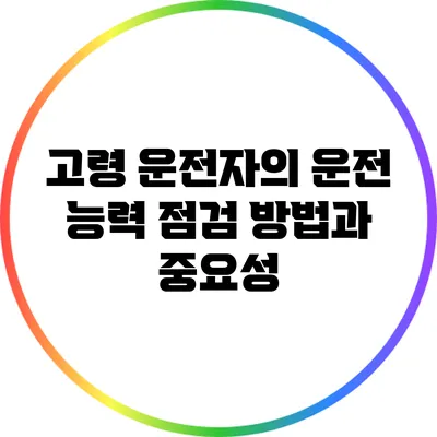 고령 운전자의 운전 능력 점검 방법과 중요성
