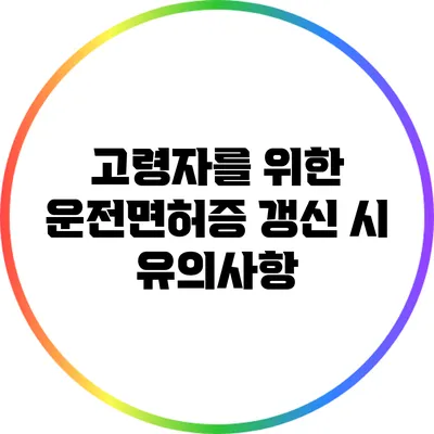 고령자를 위한 운전면허증 갱신 시 유의사항