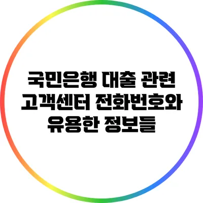 국민은행 대출 관련 고객센터 전화번호와 유용한 정보들