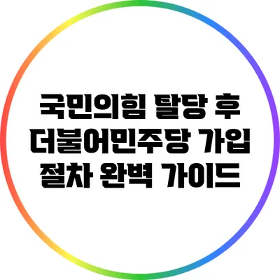 국민의힘 탈당 후 더불어민주당 가입 절차 완벽 가이드