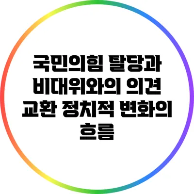 국민의힘 탈당과 비대위와의 의견 교환: 정치적 변화의 흐름