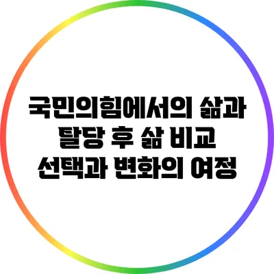 국민의힘에서의 삶과 탈당 후 삶 비교: 선택과 변화의 여정