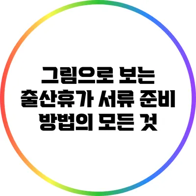 그림으로 보는 출산휴가 서류 준비 방법의 모든 것