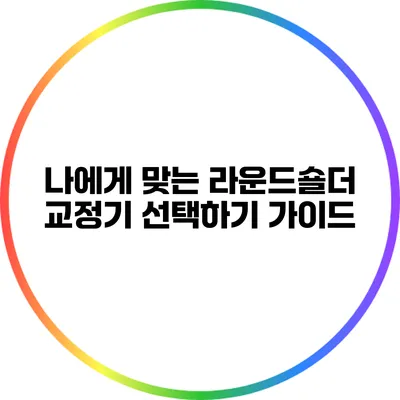 나에게 맞는 라운드숄더 교정기 선택하기 가이드