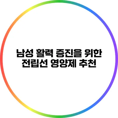 남성 활력 증진을 위한 전립선 영양제 추천