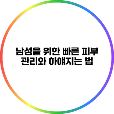 남성을 위한 빠른 피부 관리와 하얘지는 법