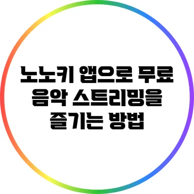 노노키 앱으로 무료 음악 스트리밍을 즐기는 방법