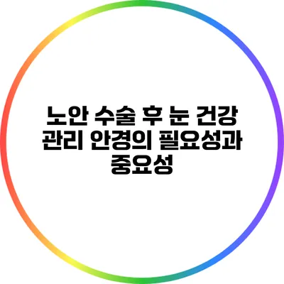 노안 수술 후 눈 건강 관리: 안경의 필요성과 중요성