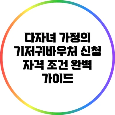 다자녀 가정의 기저귀바우처 신청 자격 조건 완벽 가이드