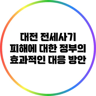 대전 전세사기 피해에 대한 정부의 효과적인 대응 방안