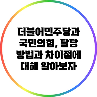더불어민주당과 국민의힘, 탈당 방법과 차이점에 대해 알아보자